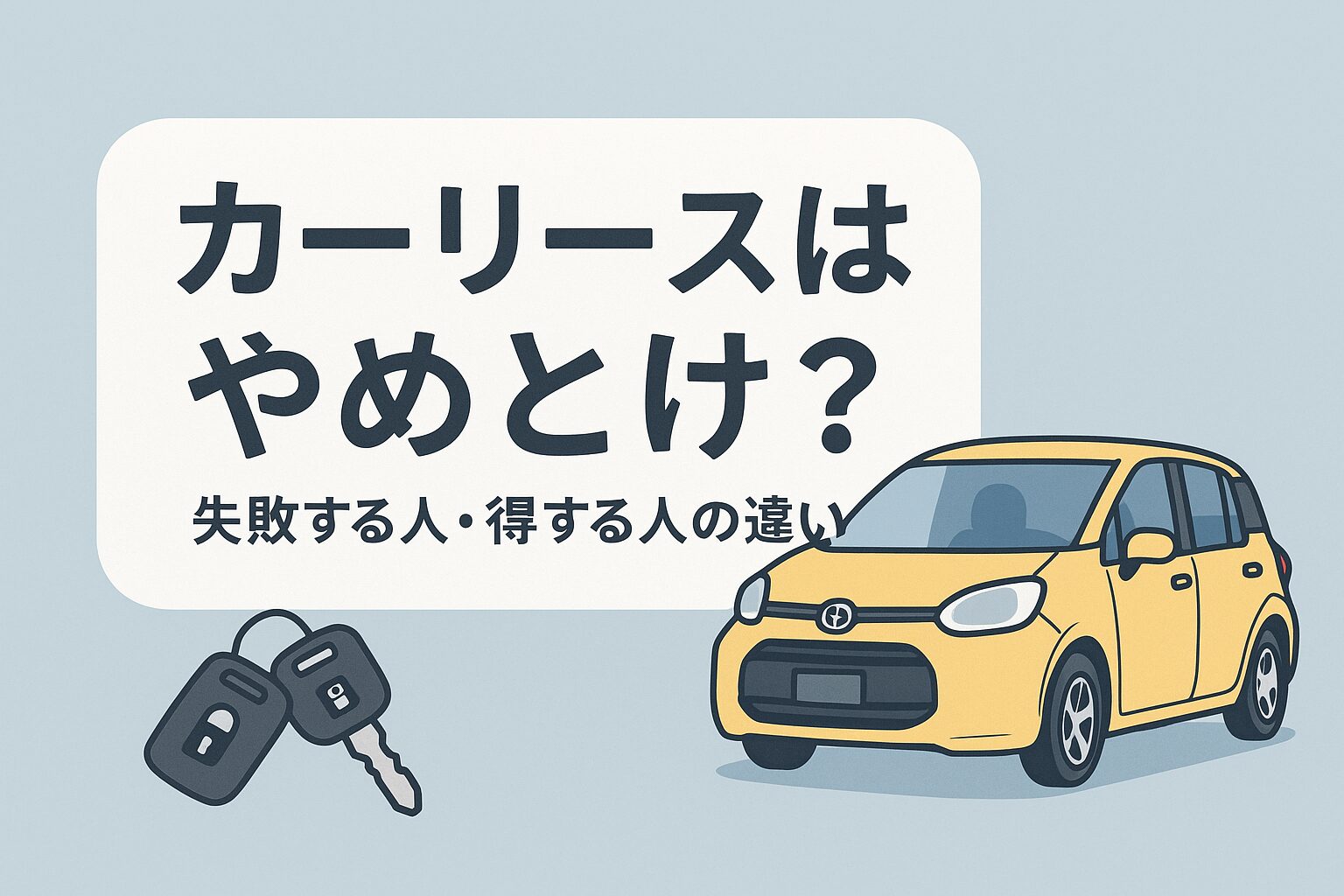 カーリースはやめとけ?と疑問を投げかけるイラスト。黄色いコンパクトカーと鍵のイラストが描かれている。